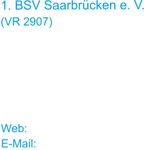1. BSV Saarbrücken e. V. (VR 2907)  1. Vorsitzende Ulrike Schneider Reuterstraße 5		 66117 Saarbrücken  Web: www.bsv-sb.de E-Mail: bsv-sb@web.de